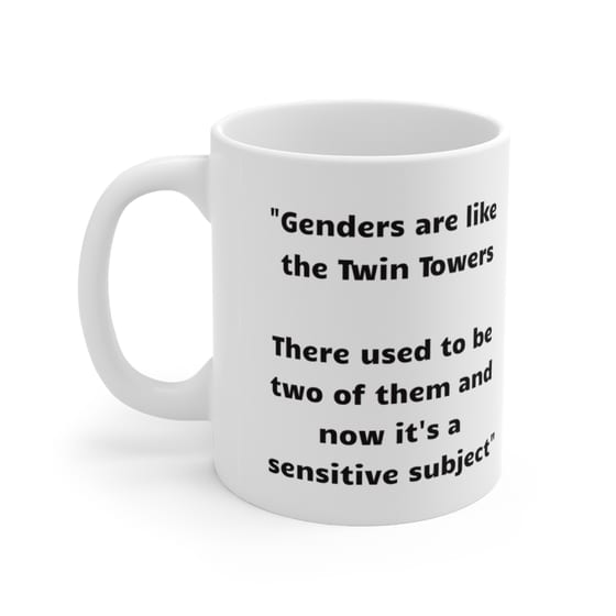 “Genders are like the Twin Towers There used to be two of them and now it’s a sensitive subject” – White 11oz Ceramic Coffee Mug (2)