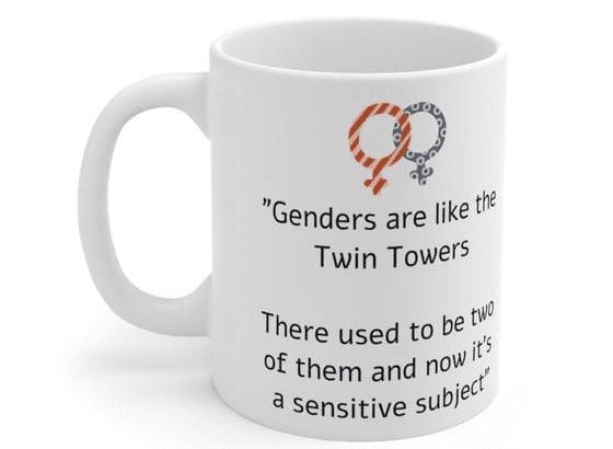 “Genders are like the Twin Towers There used to be two of them and now it’s a sensitive subject” – White 11oz Ceramic Coffee Mug 5)