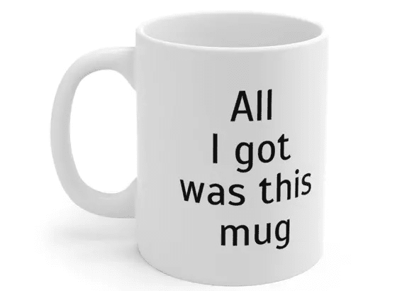 All I got was this mug – White 11oz Ceramic Coffee Mug