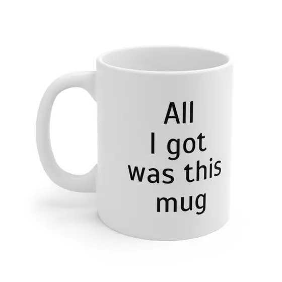 All I got was this mug – White 11oz Ceramic Coffee Mug