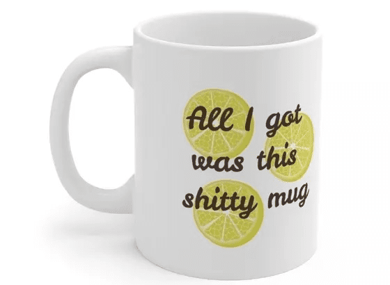 All I got was this s**** mug – White 11oz Ceramic Coffee Mug (2)