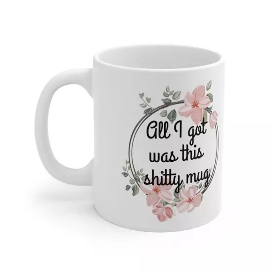 All I got was this s**** mug – White 11oz Ceramic Coffee Mug (5)