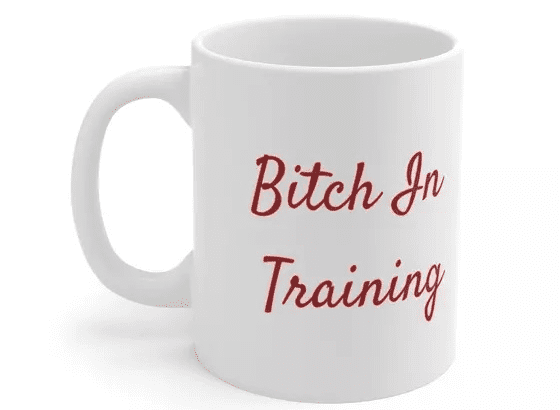 B*** In Training – White 11oz Ceramic Coffee Mug v