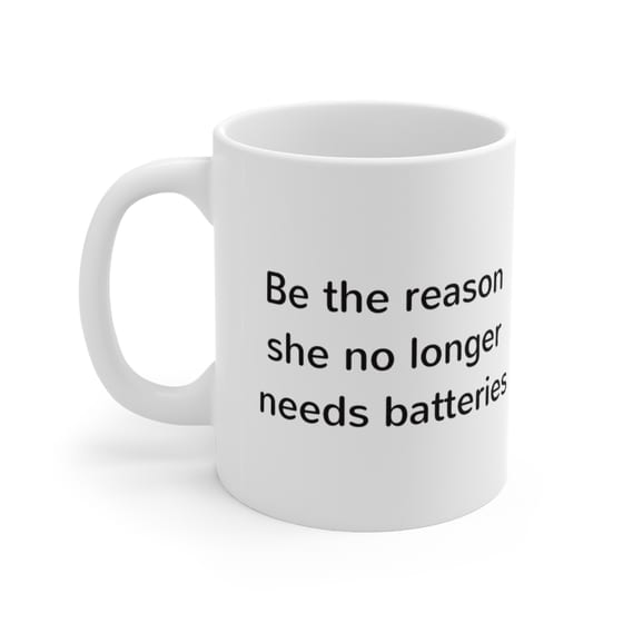 Be the reason she no longer needs batteries – White 11oz Ceramic Coffee Mug 3)