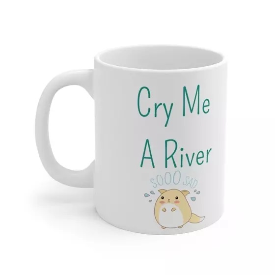 Cry Me A River – White 11oz Ceramic Coffee Mug (5)