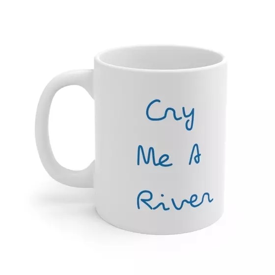 Cry Me A River – White 11oz Ceramic Coffee Mug 1