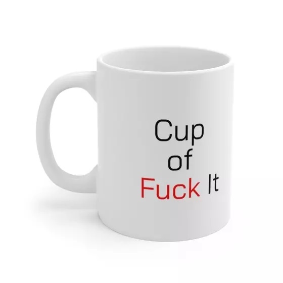 Cup of F*** It – White 11oz Ceramic Coffee Mug (2)