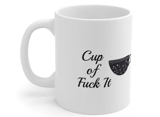 Cup of F*** It – White 11oz Ceramic Coffee Mug (5)