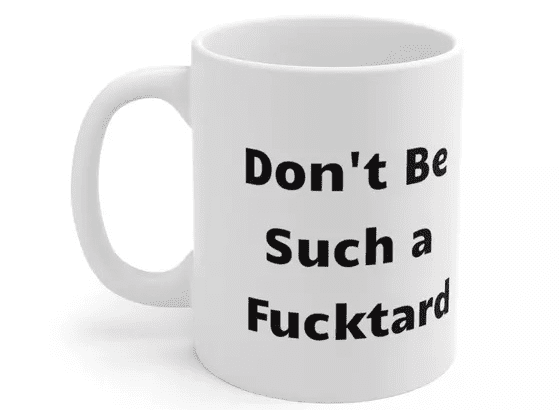 Don’t Be Such a F***tard – White 11oz Ceramic Coffee Mug (2)