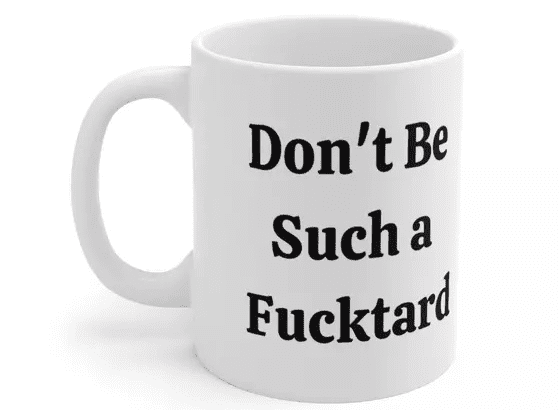 Don’t Be Such a F***tard – White 11oz Ceramic Coffee Mug (5)