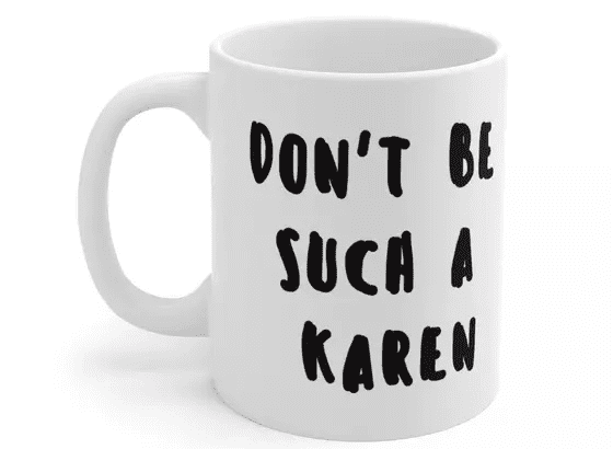 Don’t Be Such a Karen – White 11oz Ceramic Coffee Mug (2)