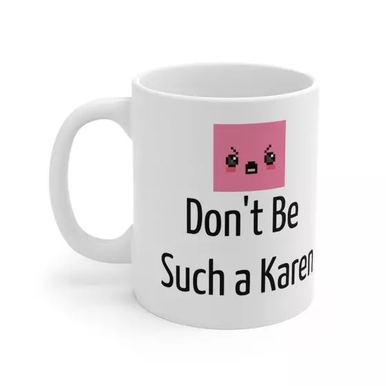 Don’t Be Such a Karen – White 11oz Ceramic Coffee Mug 4