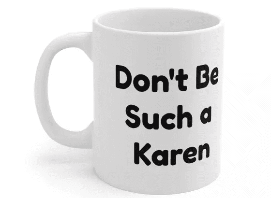 Don’t Be Such a Karen – White 11oz Ceramic Coffee Mug