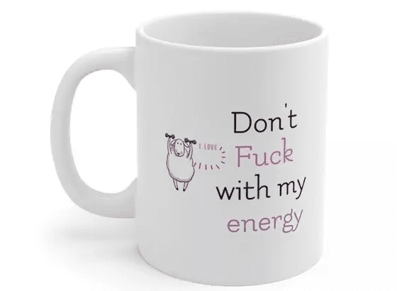 Don’t F*** with my energy – White 11oz Ceramic Coffee Mug (3)