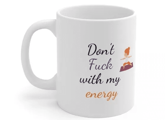 Don’t F*** with my energy – White 11oz Ceramic Coffee Mug (4)
