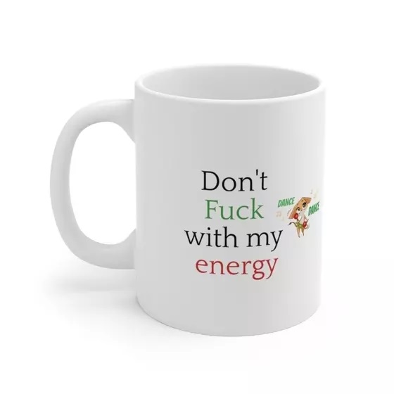 Don’t F*** with my energy – White 11oz Ceramic Coffee Mug (5)
