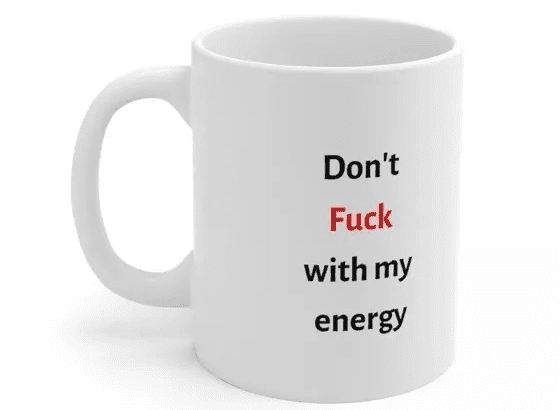 Don’t F*** with my energy – White 11oz Ceramic Coffee Mug