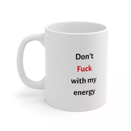 Don’t F*** with my energy – White 11oz Ceramic Coffee Mug