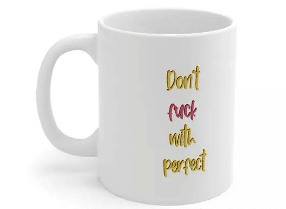 Don’t f*** with perfect – White 11oz Ceramic Coffee Mug (4)