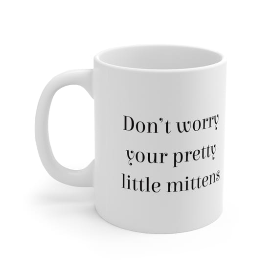Don’t worry your pretty little mittens – White 11oz Ceramic Coffee Mug 3)