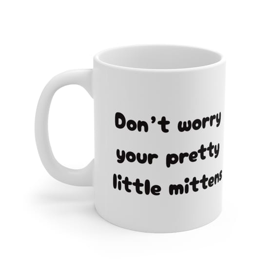 Don’t worry your pretty little mittens – White 11oz Ceramic Coffee Mug