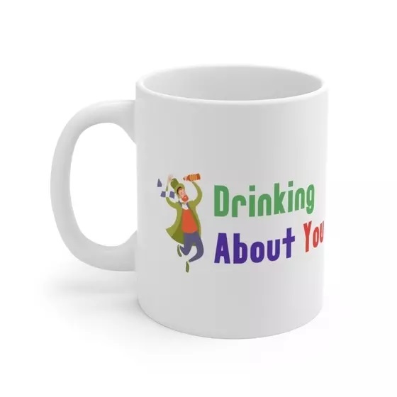 Drinking About You – White 11oz Ceramic Coffee Mug (3)