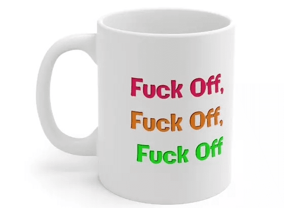 F*** Off, F*** Off, F*** Off – White 11oz Ceramic Coffee Mug (3)