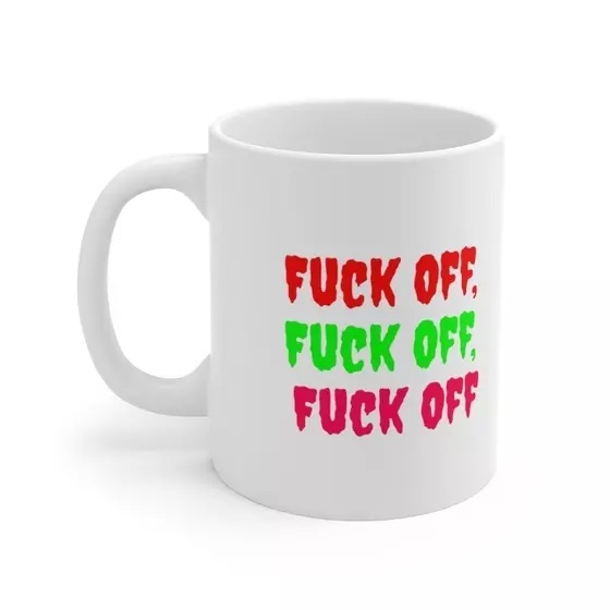 F*** Off, F*** Off, F*** Off – White 11oz Ceramic Coffee Mug (5)