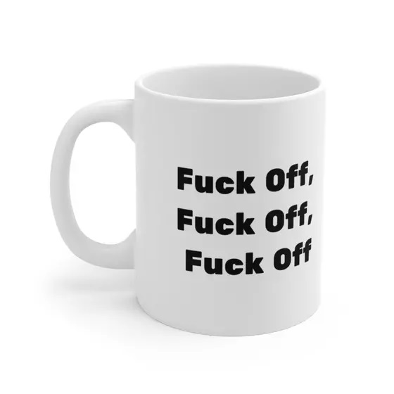 F*** Off, F*** Off, F*** Off – White 11oz Ceramic Coffee Mug (i)