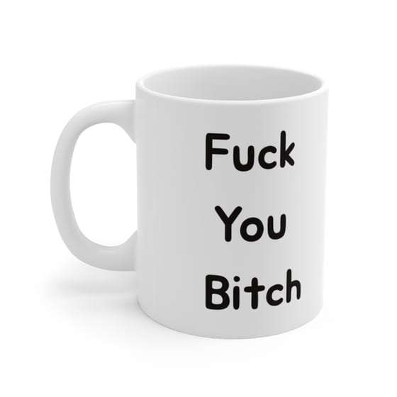 F*** You B*** – White 11oz Ceramic Coffee Mug