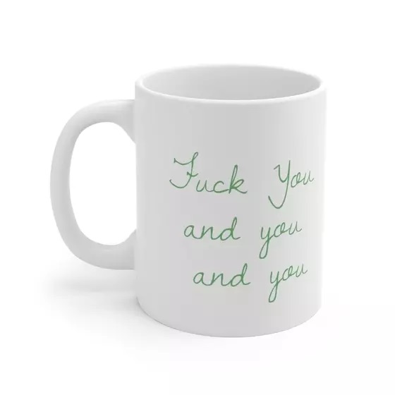 F*** You and you and you – White 11oz Ceramic Coffee Mug (3)