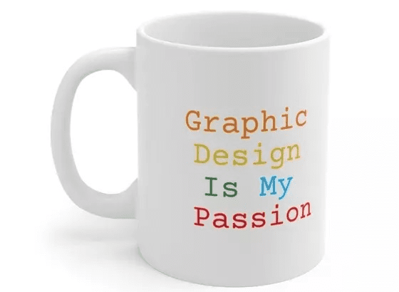 Graphic Design Is My Passion – White 11oz Ceramic Coffee Mug