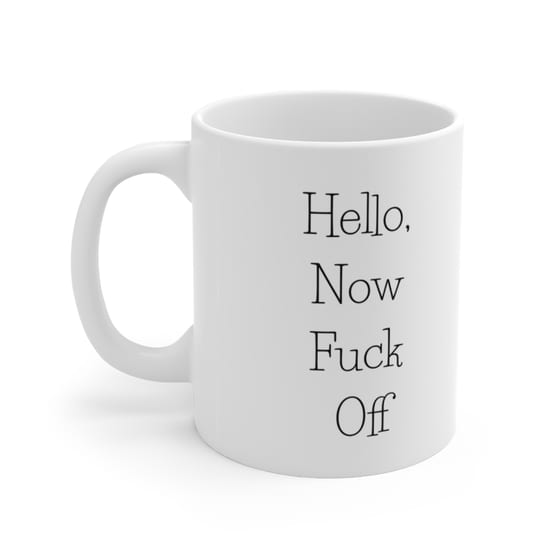 Hello, Now F*** Off – White 11oz Ceramic Coffee Mug (5)