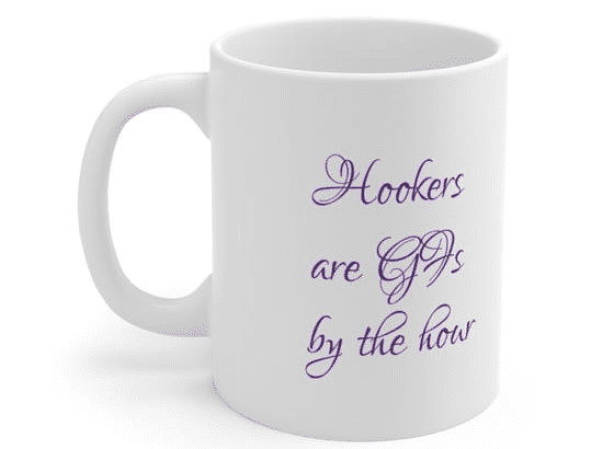 Hookers are GFs by the hour – White 11oz Ceramic Coffee Mug (5)