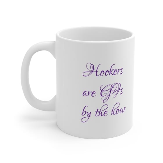 Hookers are GFs by the hour – White 11oz Ceramic Coffee Mug (5)