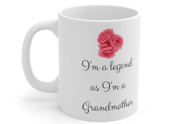 I’m a legend as I’m a Grandmother – White 11oz Ceramic Coffee Mug 4