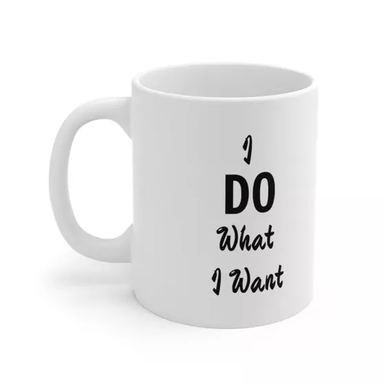 I Do What I Want – White 11oz Ceramic Coffee Mug