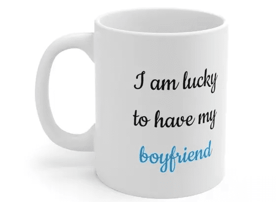 I am lucky to have my boyfriend – White 11oz Ceramic Coffee Mug (3)