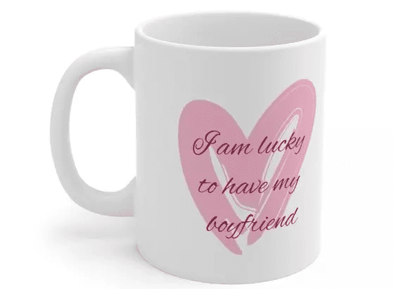 I am lucky to have my boyfriend – White 11oz Ceramic Coffee Mug (iv)
