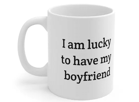 I am lucky to have my boyfriend – White 11oz Ceramic Coffee Mug