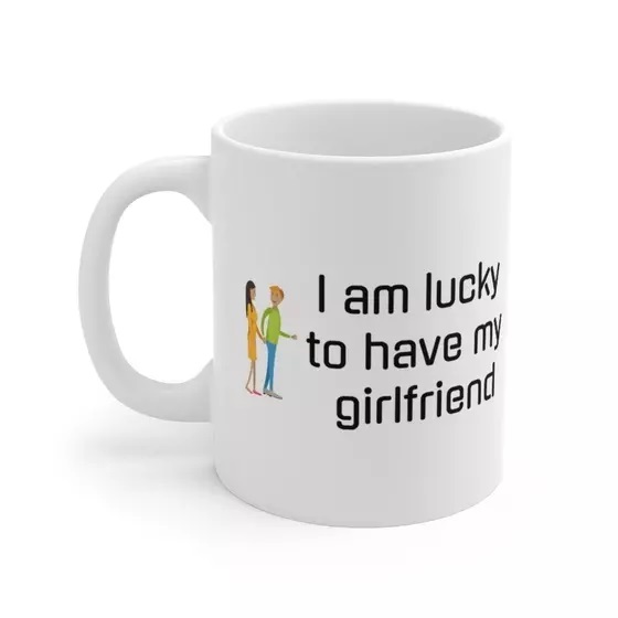 I am lucky to have my girlfriend – White 11oz Ceramic Coffee Mug (2)