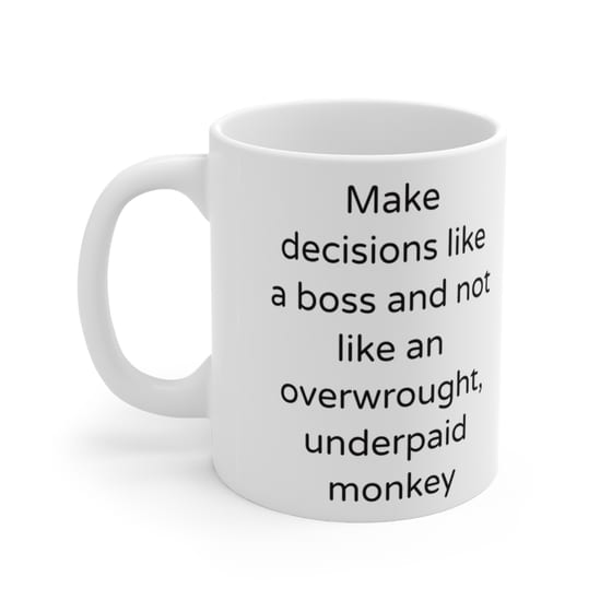 Make decisions like a boss and not like an overwrought, underpaid monkey – White 11oz Ceramic Coffee Mug (4)