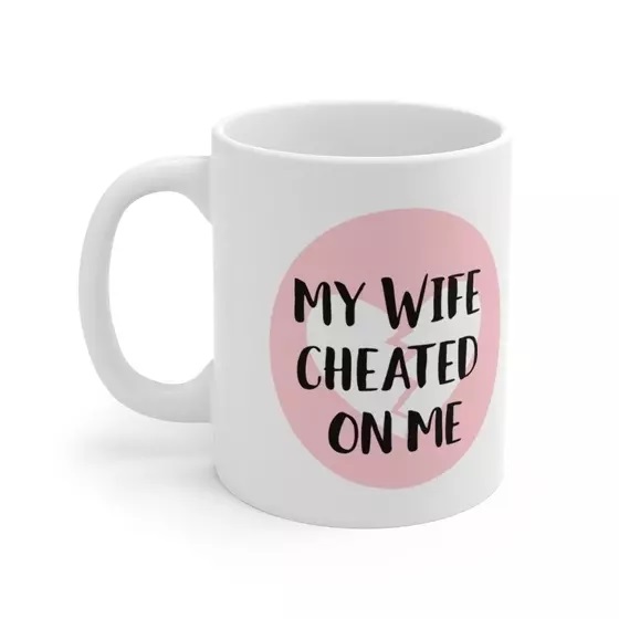 My Wife Cheated On Me – White 11oz Ceramic Coffee Mug (3)