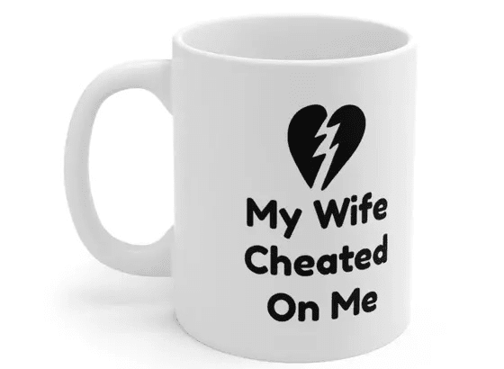 My Wife Cheated On Me – White 11oz Ceramic Coffee Mug (ii)