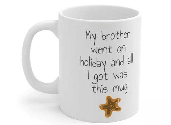 My brother went on holiday and all I got was this mug – White 11oz Ceramic Coffee Mug (5)