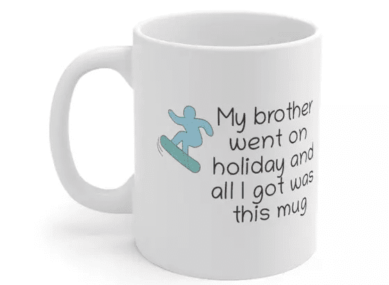 My brother went on holiday and all I got was this mug – White 11oz Ceramic Coffee Mug (ii)