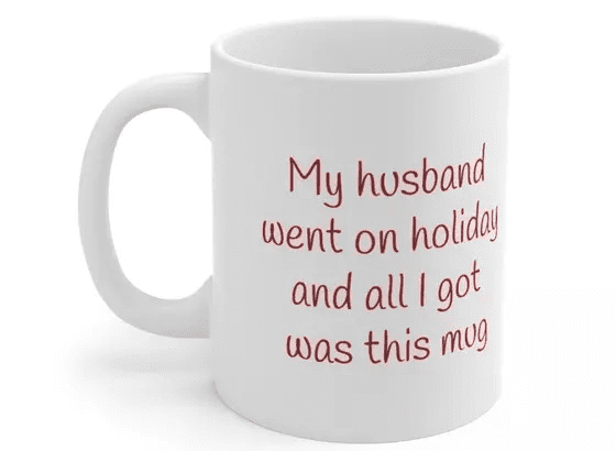 My husband went on holiday and all I got was this mug – White 11oz Ceramic Coffee Mug (2)