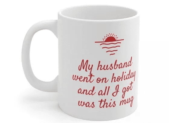 My husband went on holiday and all I got was this mug – White 11oz Ceramic Coffee Mug (4)
