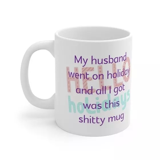 My husband went on holiday and all I got was this s**** mug – White 11oz Ceramic Coffee Mug (3)