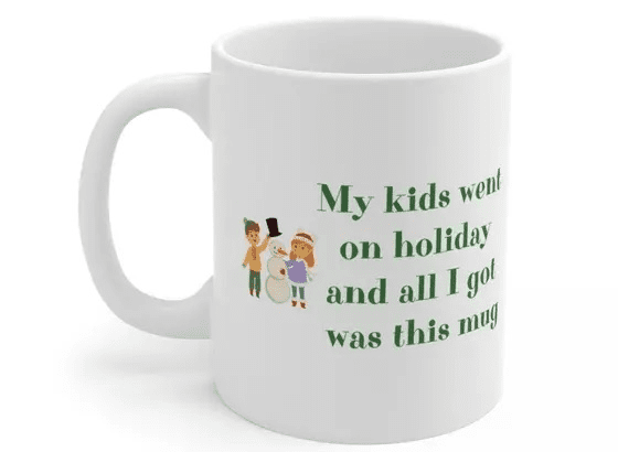 My kids went on holiday and all I got was this mug – White 11oz Ceramic Coffee Mug (3)